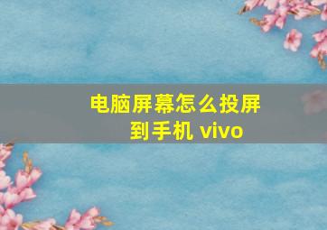 电脑屏幕怎么投屏到手机 vivo